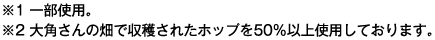 ※1 一部使用。※2 大角さんの畑で収穫されたホップを50%以上使用しております。