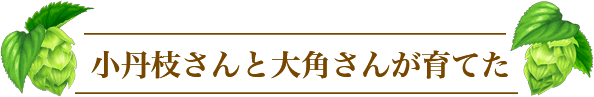小丹枝さんと大角さんが育てた