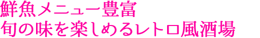 鮮魚メニュー豊富 旬の味を楽しめるレトロ風酒場
