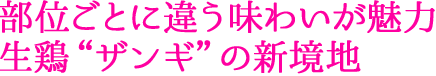 部位ごとに違う味わいが魅力 生鶏“ザンギ”の新境地