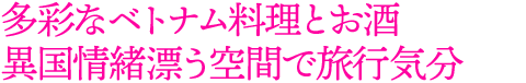 多彩なベトナム料理とお酒異国情緒漂う空間で旅行気分