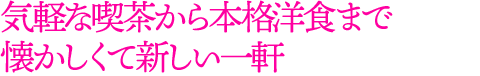 気軽な喫茶から本格洋食まで懐かしくて新しい一軒