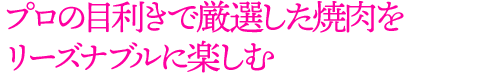 プロの目利きで厳選した焼肉をリーズナブルに楽しむ