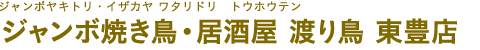 ジャンボ焼き鳥・居酒屋 渡り鳥 東豊店（ジャンボヤキトリ・イザカヤ ワタリドリ トウホウテン）