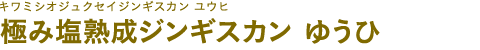 極み塩熟成ジンギスカン ゆうひ（キワミシオジュクセイジンギスカン ユウヒ）