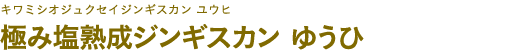 極み塩熟成ジンギスカン ゆうひ（キワミシオジュクセイジンギスカン ユウヒ）