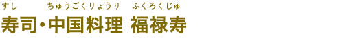 寿司・中国料理 福禄寿（すし・ちゅうごくりょうり ふくろくじゅ）