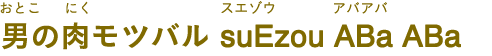 男の肉モツバル suEzou ABa ABa（おとこのにくモツバル スエゾウ アバアバ）