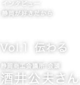 インタビュー 静岡が好きだから　Vol.1 伝わる　静岡商工会議所 会頭 酒井公夫さん