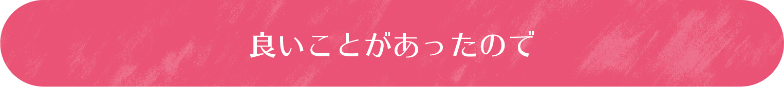 良いことがあったので