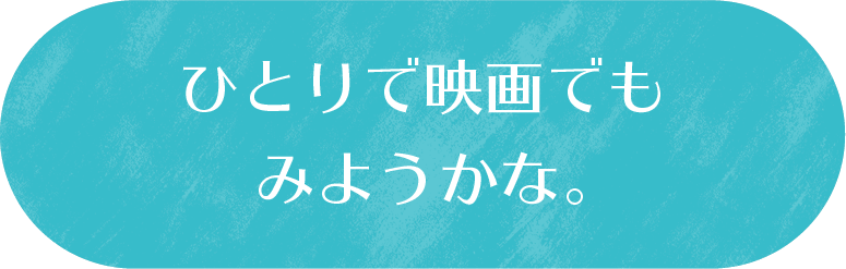 ひとりで映画でもみようかな。