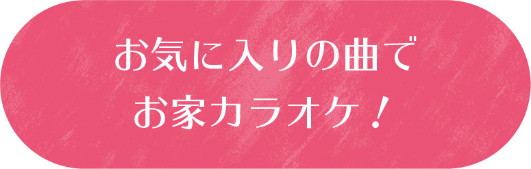 お気に入りの曲でお家カラオケ！