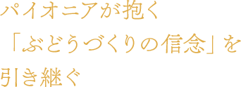 パイオニアが抱く「ぶどうづくりの信念」を引き継ぐ