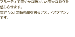 フルーティで爽やかな味わいと豊かな香りを感じさせます。世界No.1の販売量を誇るアスティスプマンテです。